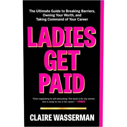 Claire Wasserman Ladies Get Paid: The Ultimate Guide to Breaking Barriers, Owning Your Worth, and Taking Command of Your Career