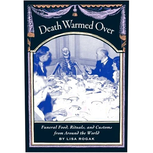 By Lisa Rogak (Author) Death Warmed Over: Funeral Food, Rituals, and Customs from Around the World