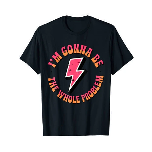 Funny Sarcastic Whole Problem Quotes Friends Joke I'm Gonna Be The Whole Problem Funny Sarcastic Men Women T-Shirt