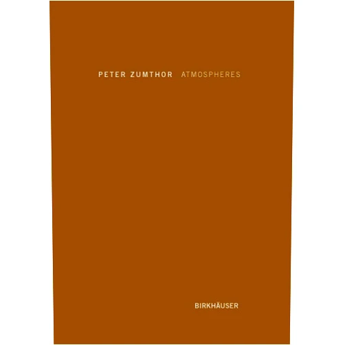 Peter Zumthor Atmospheres: Architectural Environments. Surrounding Objects