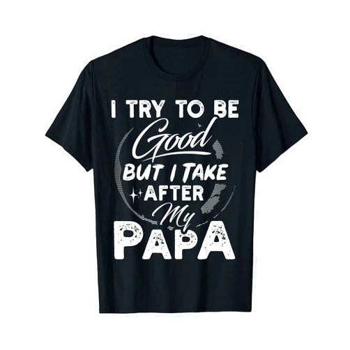 Funny Family Gifts Tizy Apparel I Try To Be Good But I Take After My Papa Funny Gift T-Shirt