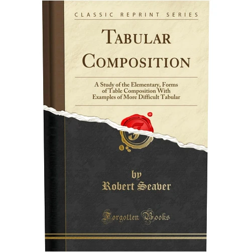 By Robert Seaver (Author) Tabular Composition: A Study of the Elementary, Forms of Table Composition With Examples of More Difficult Tabular (Classic Reprint)