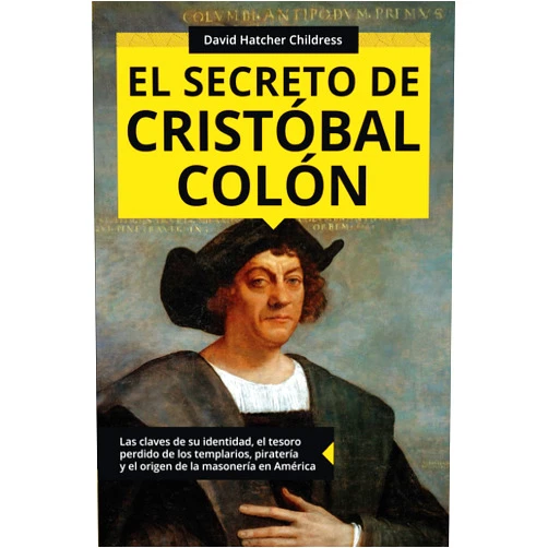 Spanish Edition by David Hatcher Childress (Author) El secreto de Cristóbal Colón: Las claves de su identidad, el tesoro perdido de los templarios, piratería y el origen de la masonería en América (Colección ABG-Historia) (Spanish Edition)