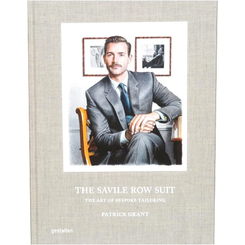 Gestalten,Patrick Grant,Oriana Fenwick The Savile Row Suit: The Art of Bespoke Tailoring