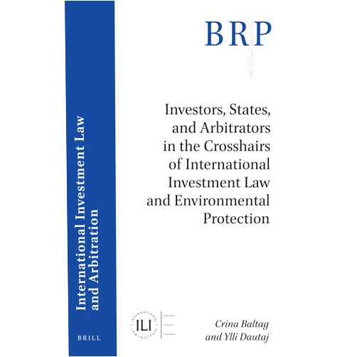 Crina Baltag Investors, States, and Arbitrators in the Crosshairs of International Investment Law and Environmental Protection (Brill Research Perspectives in ... International Investment Law and Arbitration)