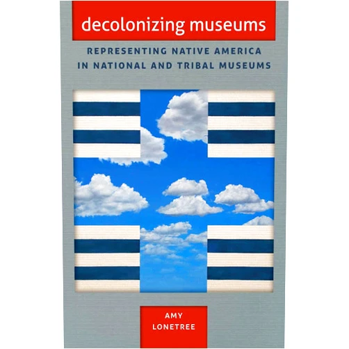 By Amy Lonetree (Author) Decolonizing Museums: Representing Native America in National and Tribal Museums (First Peoples, New Directions in Indigenous Studies)