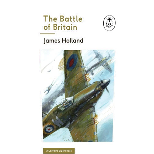 By James Holland (Author) The Battle of Britain (A Ladybird Expert Book) (Ladybird Expert Series)