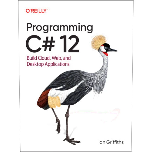 Ian Griffiths Programming C# 12: Build Cloud, Web, and Desktop Applications