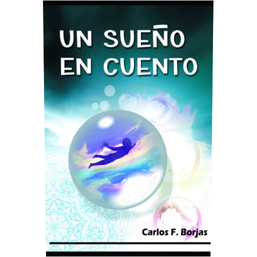 Carlos Fidel Borjas Diaz Un sueño en cuento (Spanish Edition)