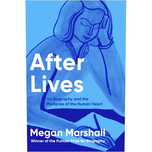 By Megan Marshall (Author) After Lives: On Biography and the Mysteries of the Human Heart
