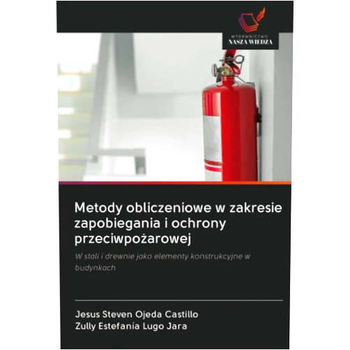 Polish Edition by Jesus Steven Ojeda Castillo (Author), Zully Estefanía Lugo Jara (Author) Metody obliczeniowe w zakresie zapobiegania i ochrony przeciwpożarowej: W stali i drewnie jako elementy konstrukcyjne w budynkach (Polish Edition)