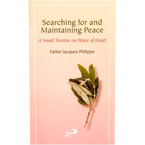 Jacques Philippe,George Driscoll,Jannie Driscoll Searching for and Maintaining Peace: A Small Treatise on Peace of Heart