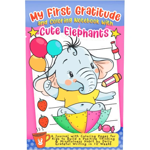 Greta Folse,Debra Davis My First Gratitude and Coloring Notebook with Cute Elephant: A Journal with Coloring Pages for Kids to Build a Positive Thinking & Mindfulness Habit by Daily Grateful Writing in 12 Weeks