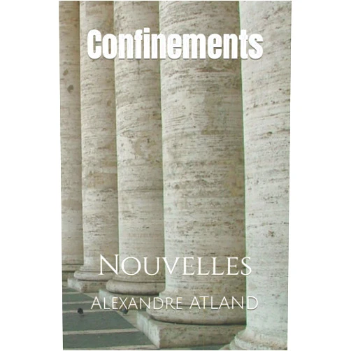 Alexandre ATLAND Confinements: Nouvelles (French Edition)