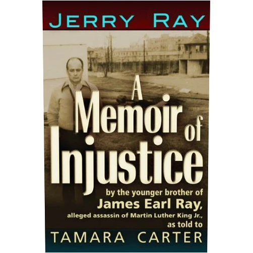 Jerry Ray,Tamara Carter A Memoir of Injustice: By the Younger Brother of James Earl Ray, Alleged Assassin of Martin Luther King, Jr