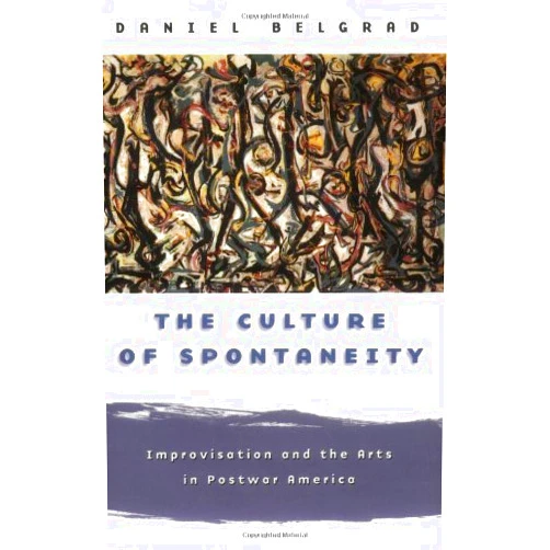 By Daniel Belgrad (Author) The Culture of Spontaneity: Improvisation and the Arts in Postwar America