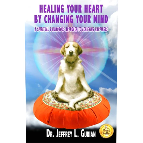 Dr. Jeffrey L Gurian Healing Your Heart,By Changing Your Mind: A Spiritual And Humorous Approach To Achieving Happiness (The Happiness Series)