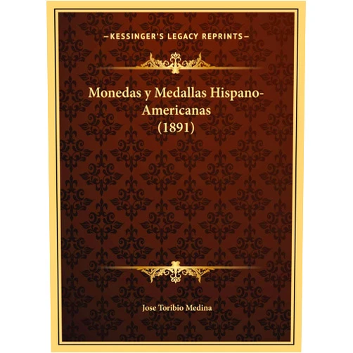 Spanish Edition by Jose Toribio Medina (Author) Monedas y Medallas Hispano-Americanas (1891) (Spanish Edition)