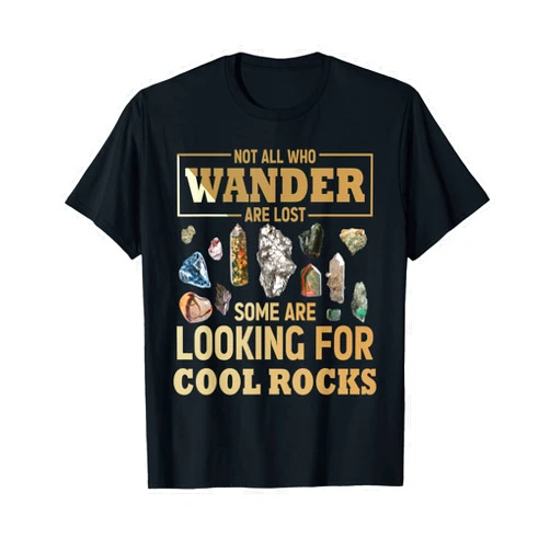 Funny Rock Collecting Geologist Rock Collectors Not All Who Wander Are Lost Some Are Looking For Cool Rocks T-Shirt