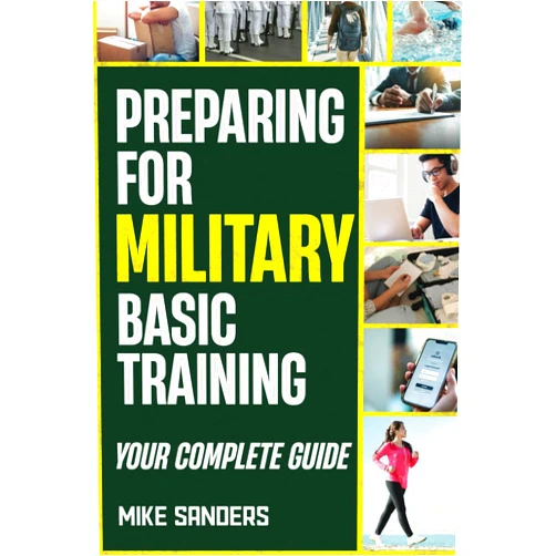 By Mike Sanders (Author) Preparing for Military Basic Training: Your Complete Guide to Get Ready for Boot Camp (Military Life Guides)