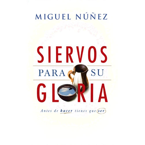 Dr. Miguel Núñez Siervos para Su gloria | Servants for His Glory (Spanish Edition)