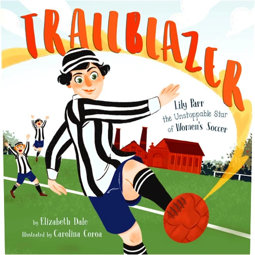 By Elizabeth Dale (Author), Carolina Coroa (Illustrator) Trailblazer: Lily Parr, the Unstoppable Star of Women's Soccer
