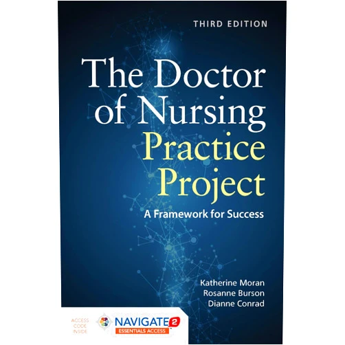 Katherine J. Moran,Rosanne Burson,Dianne Conrad The Doctor of Nursing Practice Project: A Framework for Success