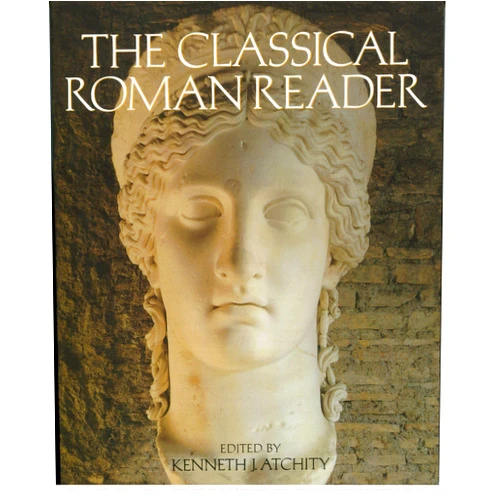 Kenneth J. Atchity The Classical Roman Reader: New Encounters with Ancient Rome