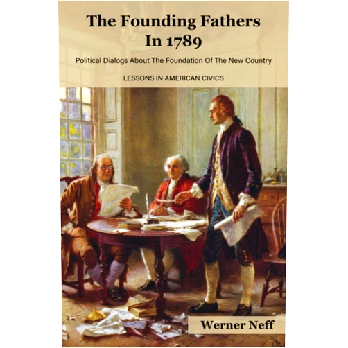 By Werner Neff (Author) The Founding Fathers In 1789: Political Dialogs About The Foundation Of The New Country - Lessons in American Civics