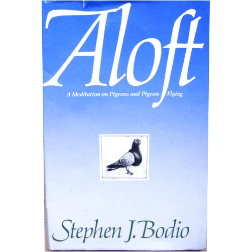 Stephen J. Bodio Aloft: A Meditation on Pigeons and Pigeon-Flying