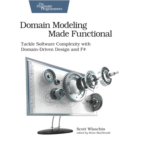 Scott Wlaschin Domain Modeling Made Functional: Tackle Software Complexity with Domain-Driven Design and F#