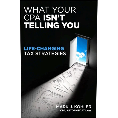Mark J. Kohler What Your CPA Isn't Telling You: Life-Changing Tax Strategies