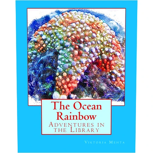 By Viktoria Mehta (Author), Cyrus A. Mehta (Illustrator) The Ocean Rainbow: Adventures in the Library