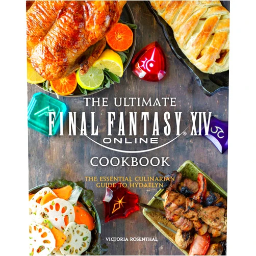 Victoria Rosenthal The Ultimate Final Fantasy XIV Cookbook: The Essential Culinarian Guide to Hydaelyn