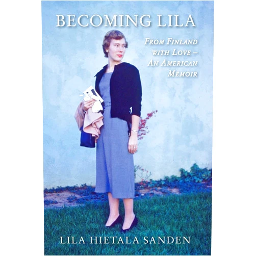 Lila Hietala Sanden Becoming Lila: From Finland with Love-An American Memoir
