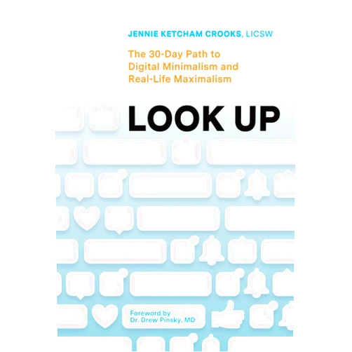 Jennie Ketcham Crooks,Dr Drew Pinsky Look Up: A 30-Day Path to Digital Minimalism and Real Life Maximalism