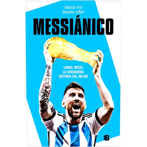Sebastián Fest,Alexandre Juillard Messiánico: Lionel Messi: La verdadera historia del mejor / Messianic: Lionel Me ssi: The Real History of the Worlds Best (Spanish Edition)