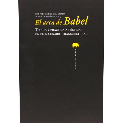 Spanish Edition by Varios Autores (Author), Eva Fernández del Campo (Editor), Henar Rivière (Editor), Julia Ramírez Blanco (Translator), Orlando Robson (Translator) & 2 more El arca de Babel: Teoría y práctica artística en el escenario transcultural (Lecturas de historia del arte) (Spanish and English Edition)