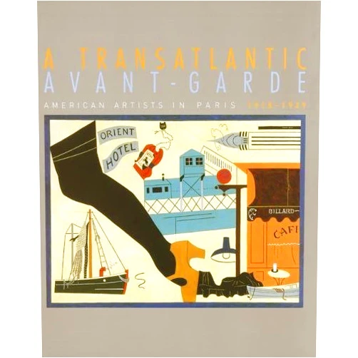 Sophie Lévy,Elizabeth Glassman,Christian Derouet,Emmanuelle de l’Ecotais,Bronwyn A. E. Griffith,Janine Mileaf,Jocelyne Rotily,Kenneth E. Silver,Gail Stavitsky A Transatlantic Avant-Garde: American Artists in Paris, 1918-1939