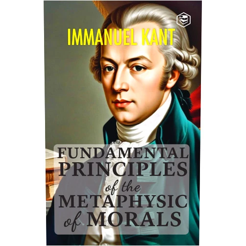 By Immanuel Kant (Author) Format: Kindle Edition Fundamental Principles of the Metaphysic of Morals