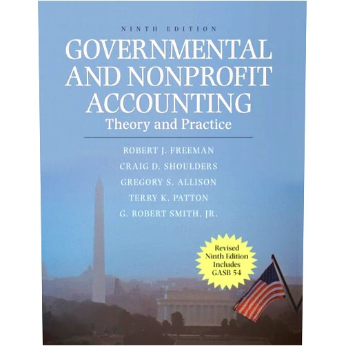 Robert J. Freeman,Craig D. Shoulders,Gregory S. Allison,Terry K. Patton,Jr. Smith, G. Robert Governmental and Nonprofit Accounting: Theory and Practice