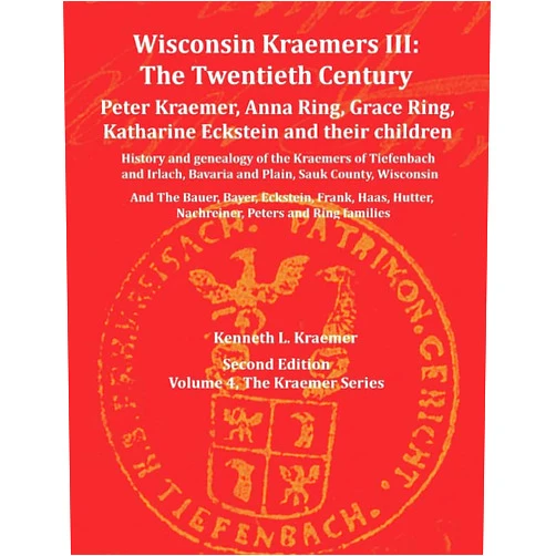 Kenneth L Kraemer Wisconsin Kraemers III: The Twentieth Century: Peter Kraemer, Anna Ring, Grace Ring, Katherine Eckstein and their children (The Kraemer Series)