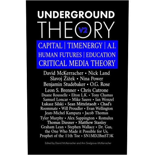 By David McKerracher (Author), Slavoj Žižek (Author), Nick Land (Author), Nina Power (Author), Chris Cutrone (Author), Benjamin Studebaker (Author), Samuel Loncar (Author), Leon S. Brenner (Author), Duan Rousselle (Author), Thomas Diesner (Author) & 5 more Underground Theory - Volume 2: CAPITAL | TIMENERGY | A.I. | HUMAN FUTURES | EDUCATION | CRITICAL MEDIA THEORY