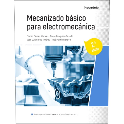 EDUARDO ÁGUEDA CASADO,JOSÉ LUIS GARCÍA JIMÉNEZ,TOMÁS GÓMEZ MORALES,JOSÉ MARTÍN NAVARRO Mecanizado básico para electromecánica 2.ª edición