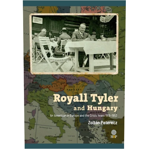 By Zoltán Peterecz (Author), Tibor Frank (Introduction) Royall Tyler and Hungary: An American in Europe and the Crisis Years 1918-1953