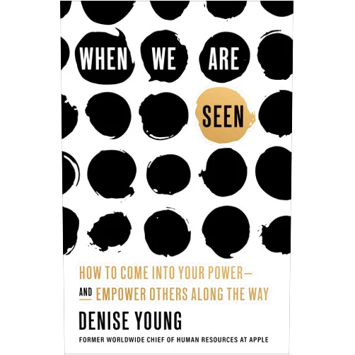 Denise Young When We Are Seen: How to Come Into Your Power--and Empower Others Along the Way