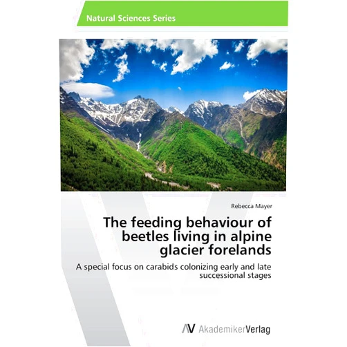 Rebecca Mayer The feeding behaviour of beetles living in alpine glacier forelands: A special focus on carabids colonizing early and late successional stages