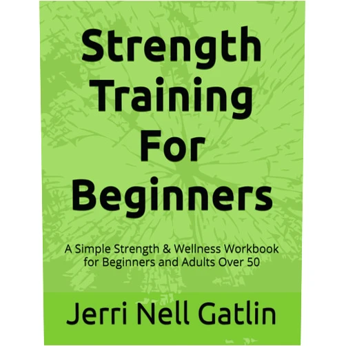 By Jerri Nell Gatlin (Author), My Girl Fit (Editor) Strength Training For Beginners: A Simple Strength & Wellness Workbook for Beginners and Adults Over 50