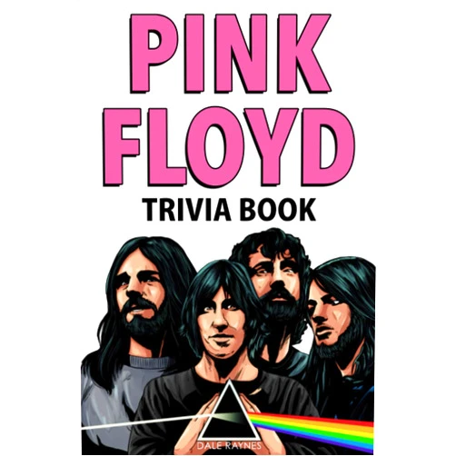 Dale Raynes Pink Floyd Trivia Book: Uncover The Facts of One of The Greatest Bands in Rock N' Roll History!