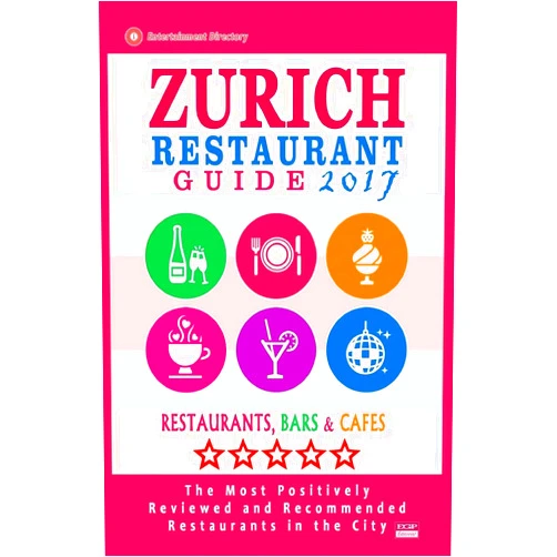 Martha G. Kilpatrick Zurich Restaurant Guide 2017: Best Rated Restaurants in Zurich, Switzerland - 500 Restaurants, Bars and Cafés recommended for Visitors, 2017